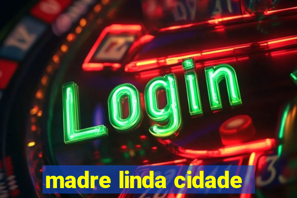 madre linda cidade